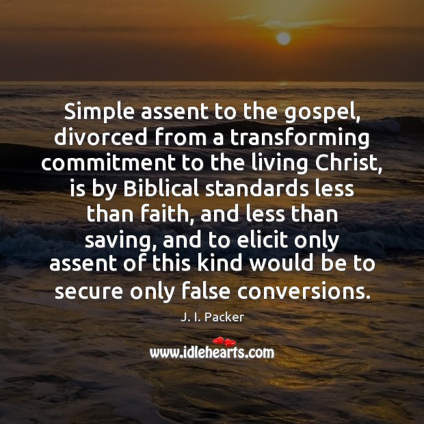 Simple assent to the gospel, divorced from a transforming commitment to the J. I. Packer Picture Quote