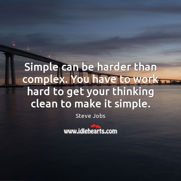 Simple can be harder than complex. You have to work hard to Steve Jobs Picture Quote