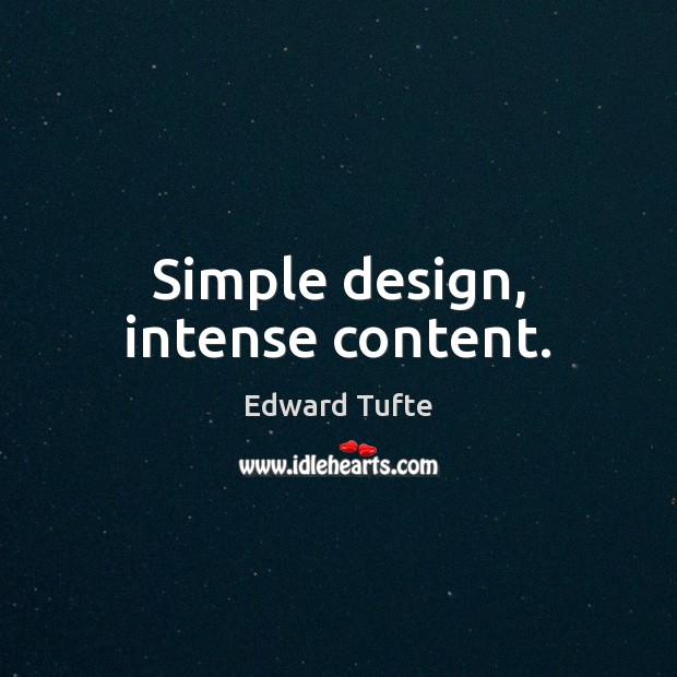 Simple design, intense content. Edward Tufte Picture Quote
