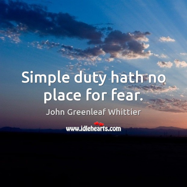 Simple duty hath no place for fear. Image