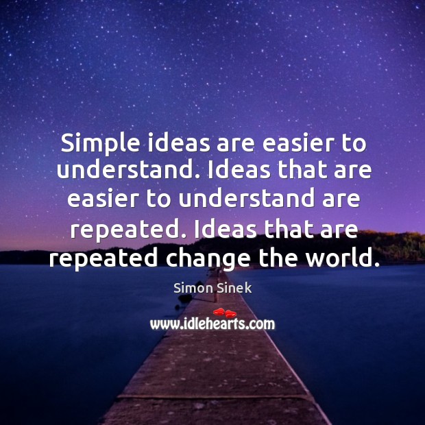 Simple ideas are easier to understand. Ideas that are easier to understand Simon Sinek Picture Quote