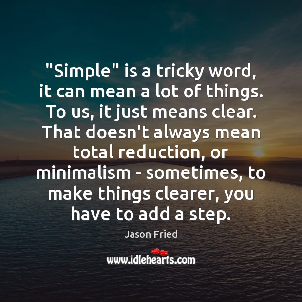 “Simple” is a tricky word, it can mean a lot of things. Jason Fried Picture Quote