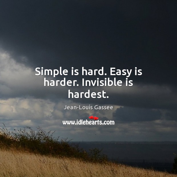 Simple is hard. Easy is harder. Invisible is hardest. Jean-Louis Gassee Picture Quote