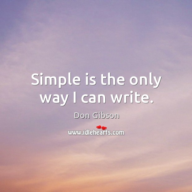 Simple is the only way I can write. Don Gibson Picture Quote