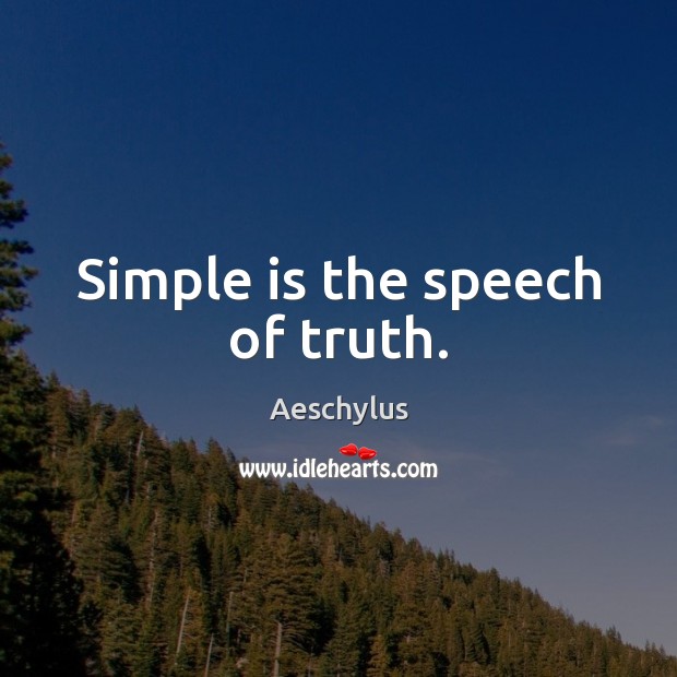 Simple is the speech of truth. Aeschylus Picture Quote