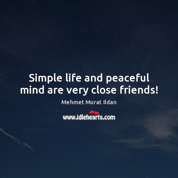Simple life and peaceful mind are very close friends! 