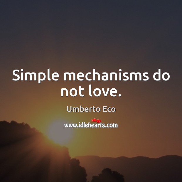 Simple mechanisms do not love. Umberto Eco Picture Quote
