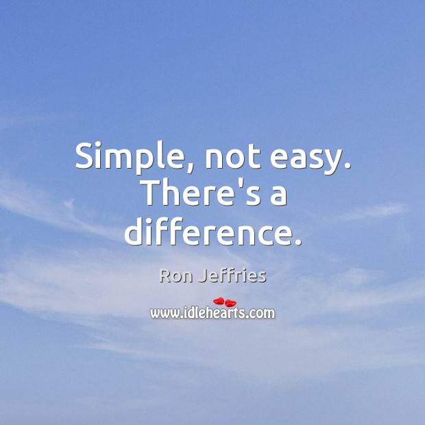 Simple, not easy. There’s a difference. Ron Jeffries Picture Quote