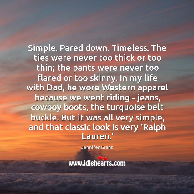 Simple. Pared down. Timeless. The ties were never too thick or too Jennifer Grant Picture Quote