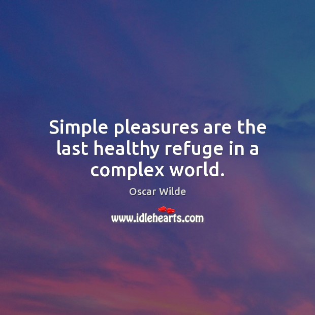 Simple pleasures are the last healthy refuge in a complex world. Oscar Wilde Picture Quote
