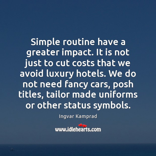 Simple routine have a greater impact. It is not just to cut Ingvar Kamprad Picture Quote