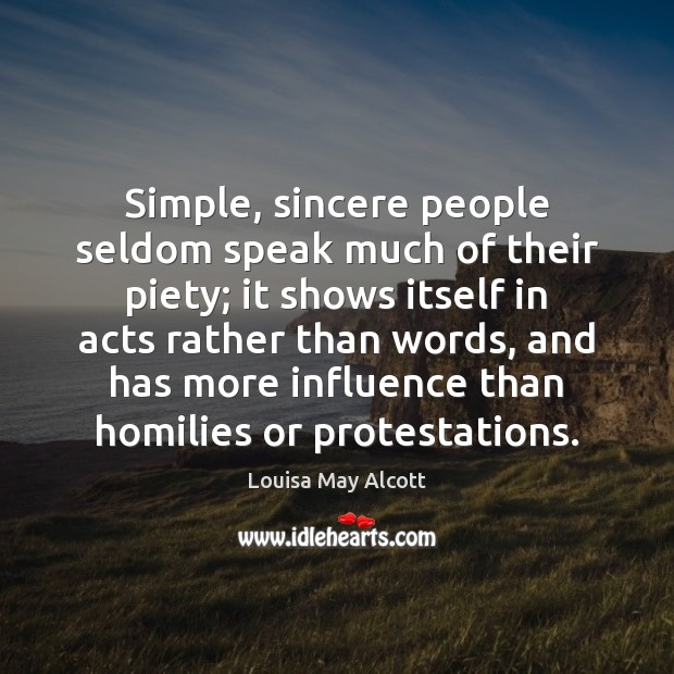 Simple, sincere people seldom speak much of their piety; it shows itself Louisa May Alcott Picture Quote