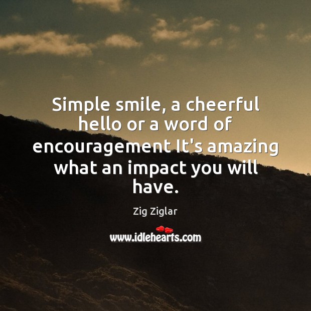 Simple smile, a cheerful hello or a word of encouragement It’s amazing Zig Ziglar Picture Quote