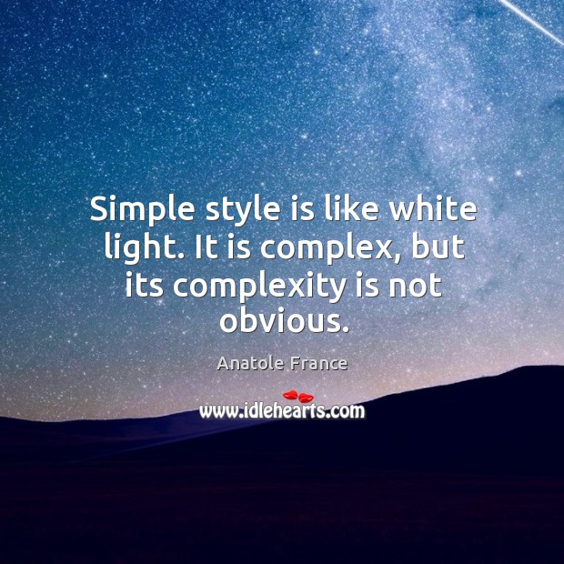 Simple style is like white light. It is complex, but its complexity is not obvious. Anatole France Picture Quote