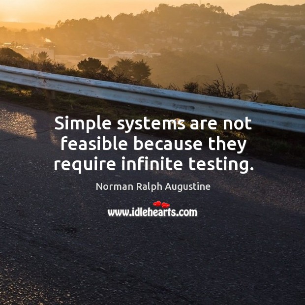Simple systems are not feasible because they require infinite testing. Image