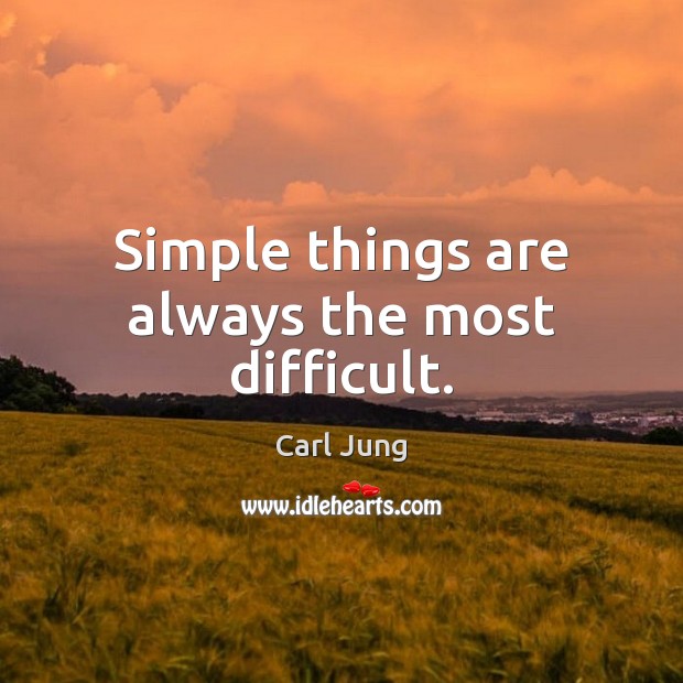 Simple things are always the most difficult. Carl Jung Picture Quote