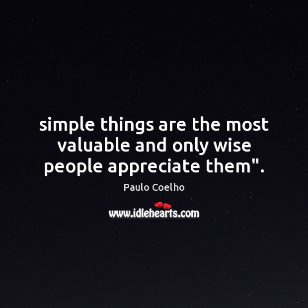 Simple things are the most valuable and only wise people appreciate them”. Image