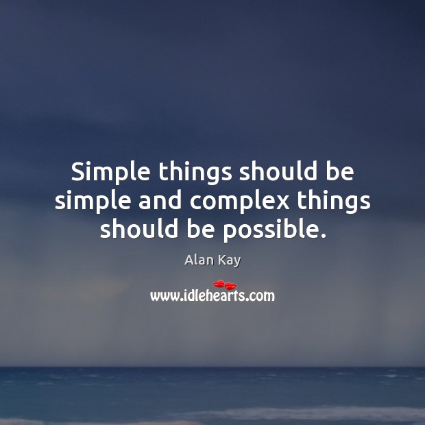 Simple things should be simple and complex things should be possible. Image