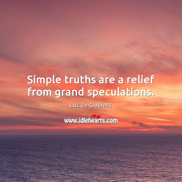 Simple truths are a relief from grand speculations. Luc de Clapiers Picture Quote