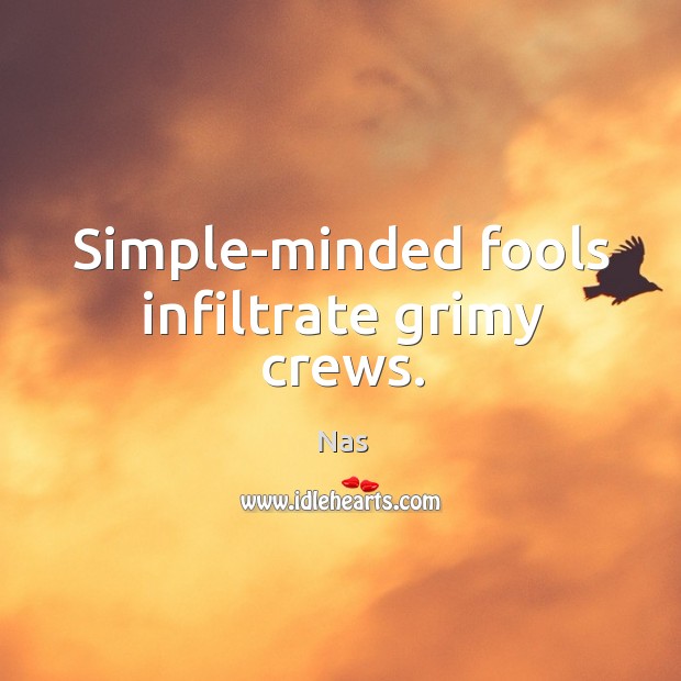 Simple-minded fools infiltrate grimy crews. Nas Picture Quote