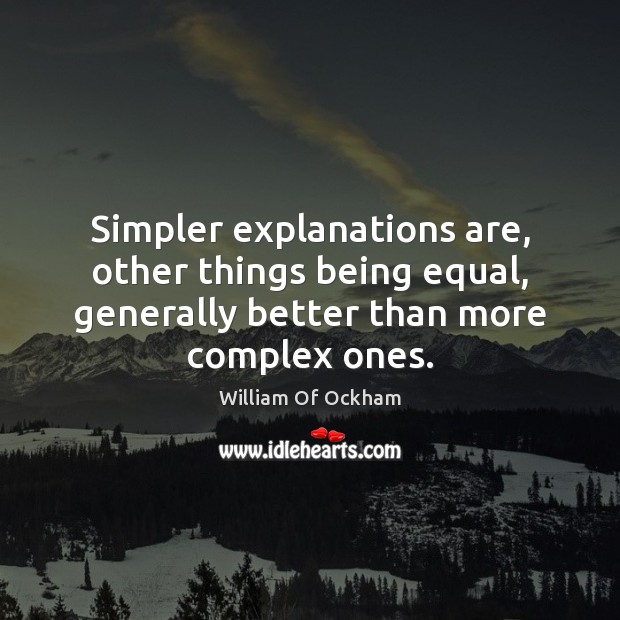 Simpler explanations are, other things being equal, generally better than more complex William Of Ockham Picture Quote