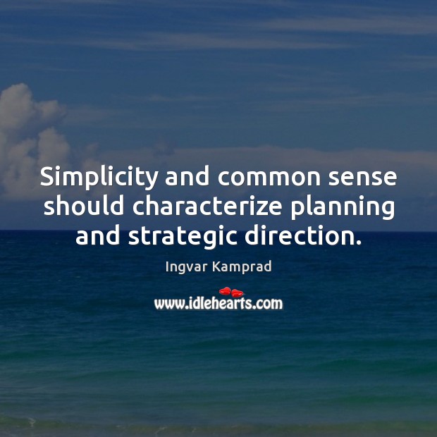 Simplicity and common sense should characterize planning and strategic direction. Ingvar Kamprad Picture Quote