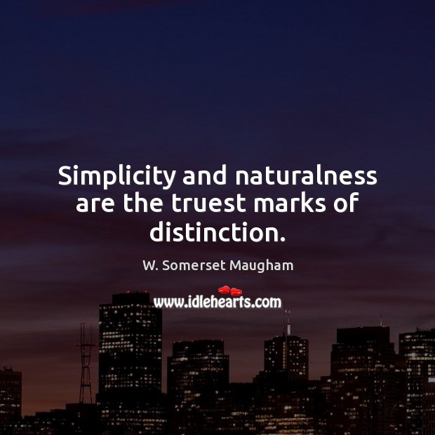 Simplicity and naturalness are the truest marks of distinction. Image