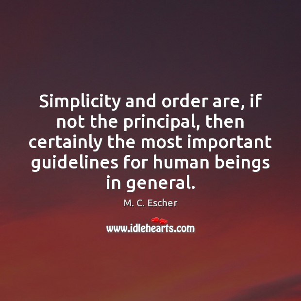 Simplicity and order are, if not the principal, then certainly the most M. C. Escher Picture Quote