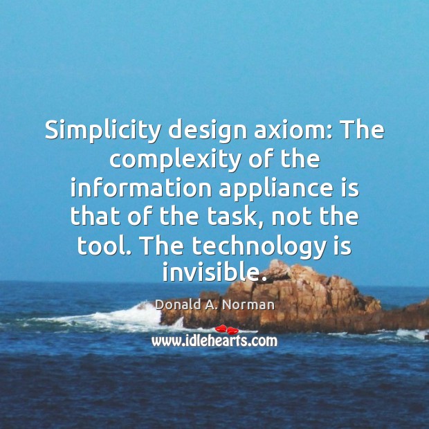 Simplicity design axiom: The complexity of the information appliance is that of Technology Quotes Image