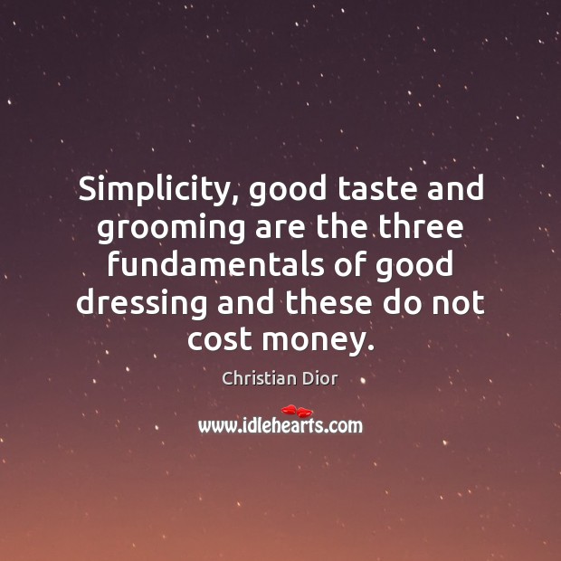 Simplicity, good taste and grooming are the three fundamentals of good dressing Christian Dior Picture Quote
