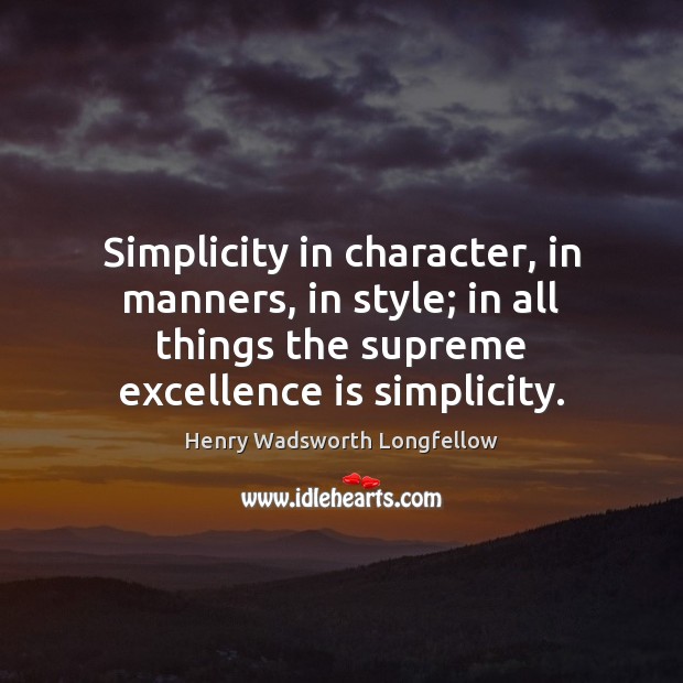Simplicity in character, in manners, in style; in all things the supreme Image