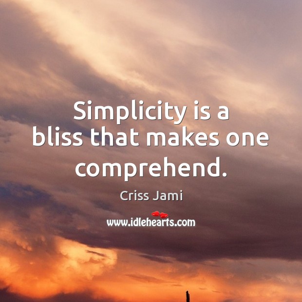 Simplicity is a bliss that makes one comprehend. Criss Jami Picture Quote