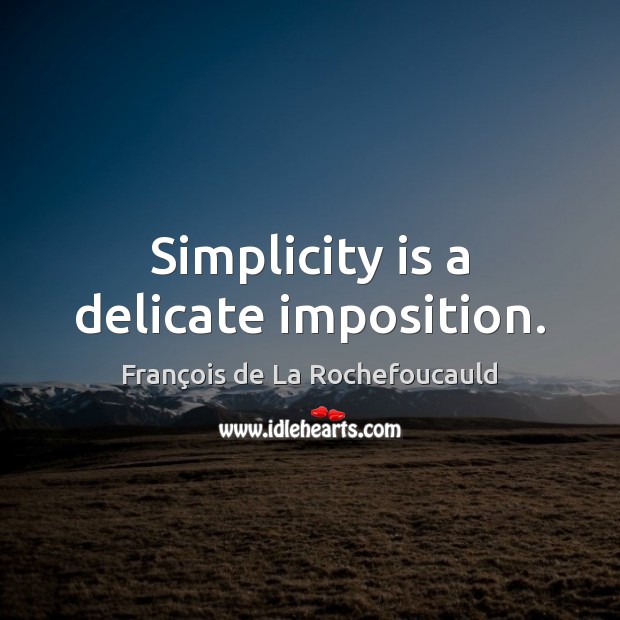 Simplicity is a delicate imposition. François de La Rochefoucauld Picture Quote