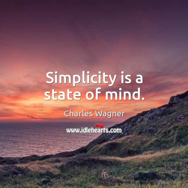 Simplicity is a state of mind. Charles Wagner Picture Quote