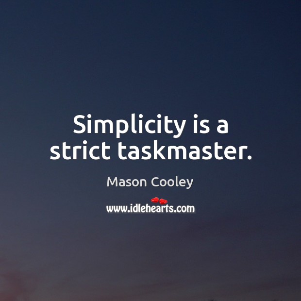 Simplicity is a strict taskmaster. Mason Cooley Picture Quote