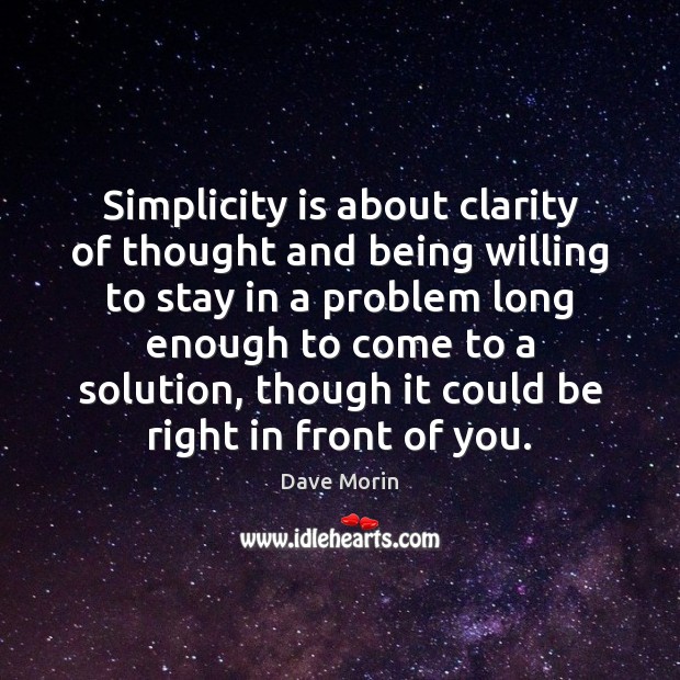 Simplicity is about clarity of thought and being willing to stay in Dave Morin Picture Quote