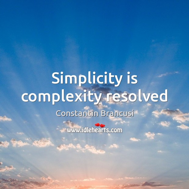 Simplicity is complexity resolved Constantin Brancusi Picture Quote