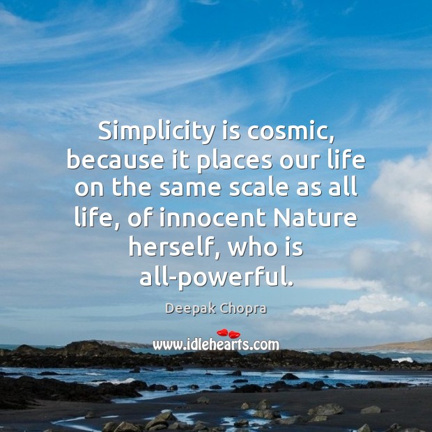 Simplicity is cosmic, because it places our life on the same scale Deepak Chopra Picture Quote