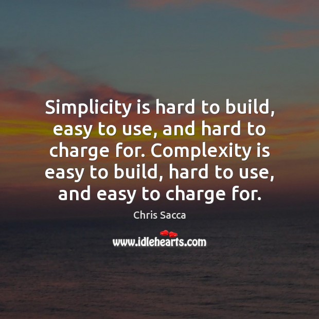 Simplicity is hard to build, easy to use, and hard to charge Chris Sacca Picture Quote