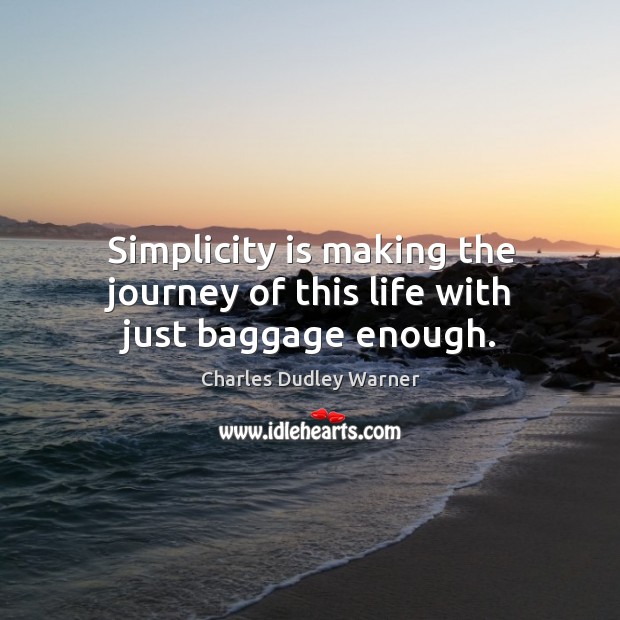 Simplicity is making the journey of this life with just baggage enough. Image