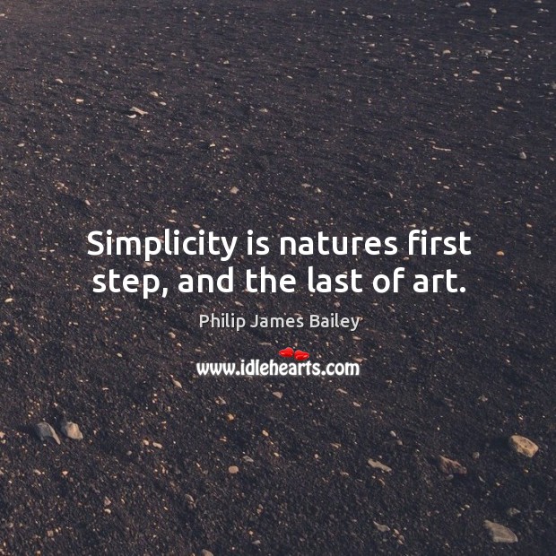 Simplicity is natures first step, and the last of art. Image