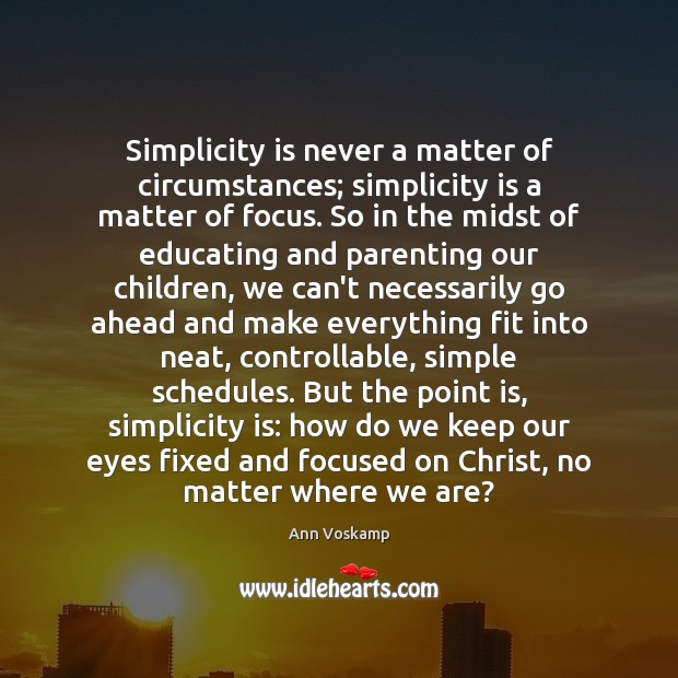Simplicity is never a matter of circumstances; simplicity is a matter of Ann Voskamp Picture Quote