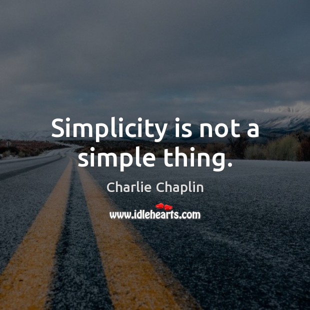 Simplicity is not a simple thing. Charlie Chaplin Picture Quote