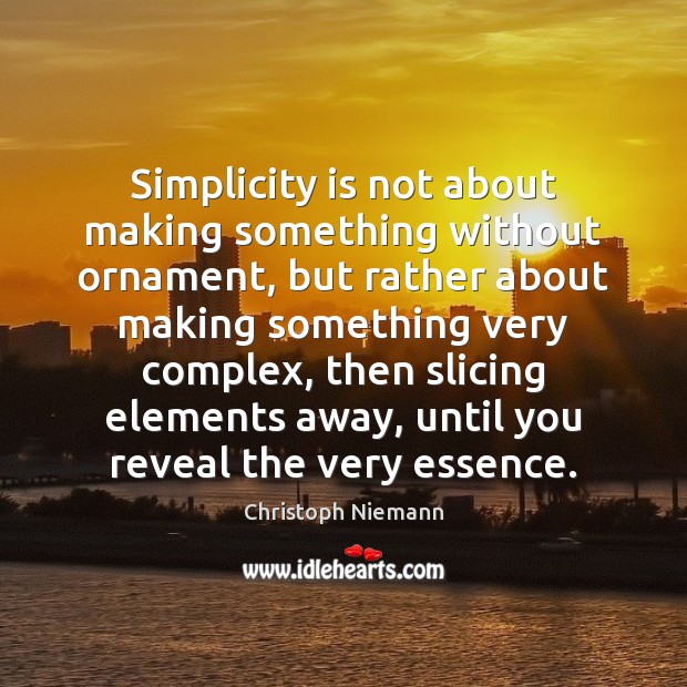 Simplicity is not about making something without ornament, but rather about making Christoph Niemann Picture Quote