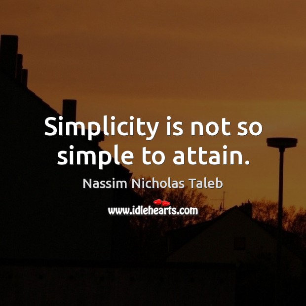 Simplicity is not so simple to attain. Nassim Nicholas Taleb Picture Quote