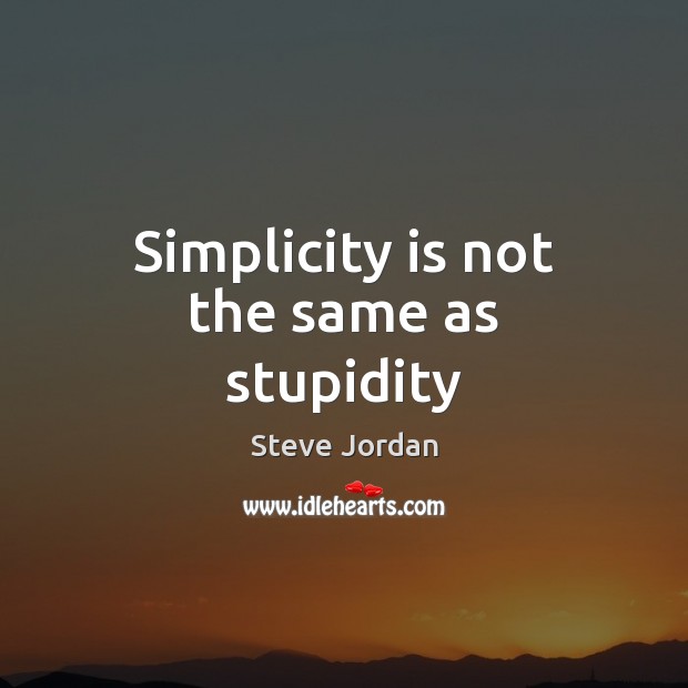 Simplicity is not the same as stupidity Steve Jordan Picture Quote