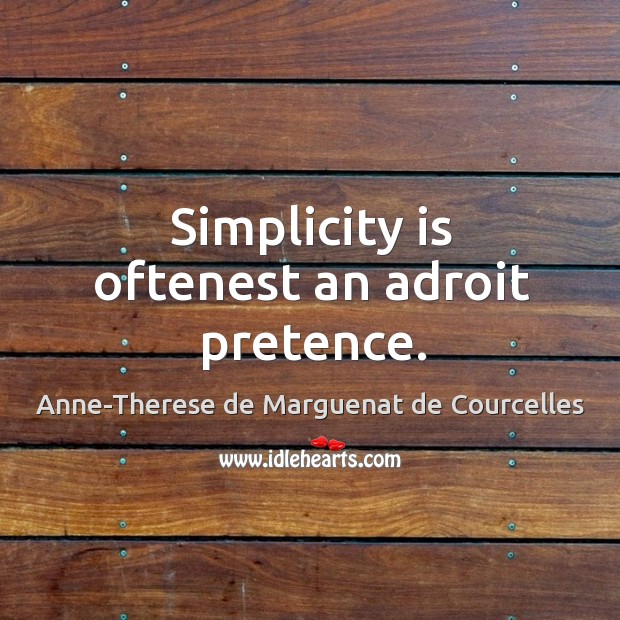 Simplicity is oftenest an adroit pretence. Anne-Therese de Marguenat de Courcelles Picture Quote