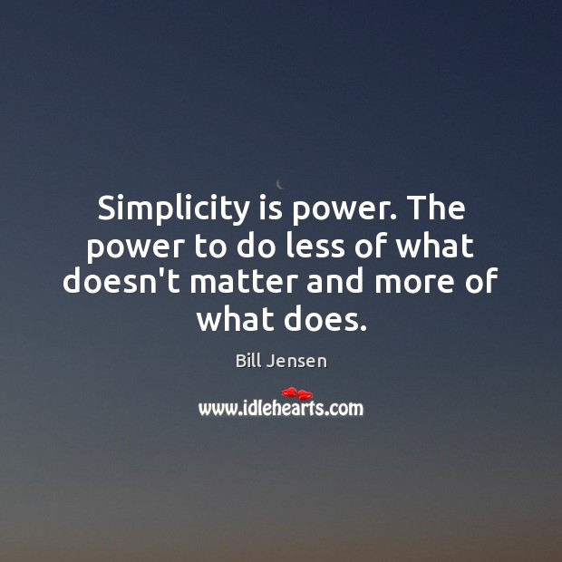 Simplicity is power. The power to do less of what doesn’t matter and more of what does. Image