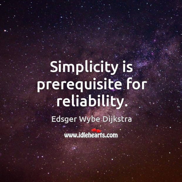 Simplicity is prerequisite for reliability. Edsger Wybe Dijkstra Picture Quote