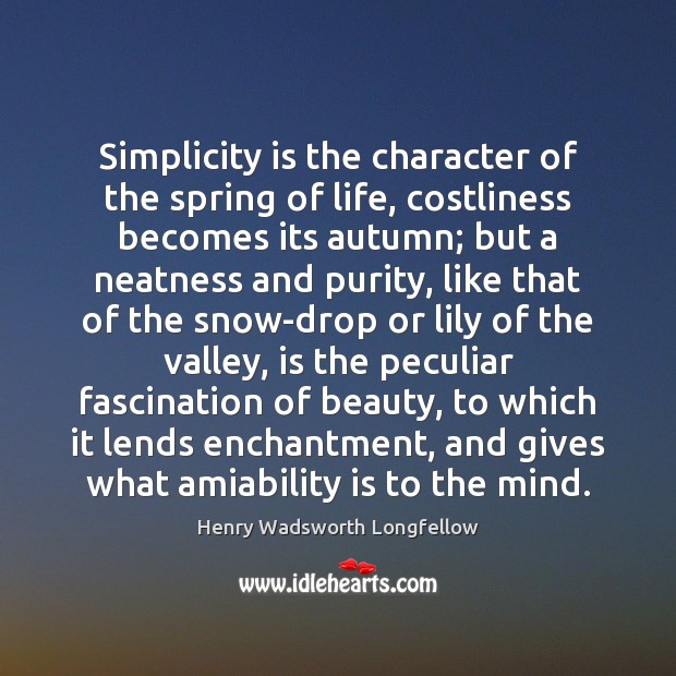 Simplicity is the character of the spring of life, costliness becomes its Henry Wadsworth Longfellow Picture Quote